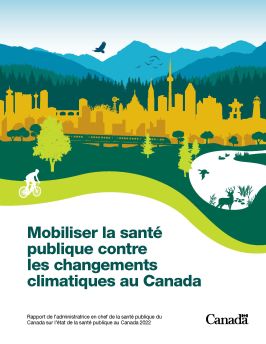 Rapport de l’administratrice en chef de la santé publique du Canada sur l’état de la santé publique au Canada 2022 : Mobiliser la santé publique contre les changements climatiques au Canada