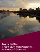 Growing healthier: A health equity impact assessment for Saskatoon’s growth plan